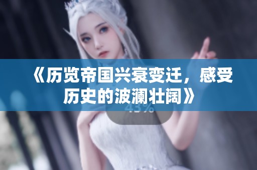 《历览帝国兴衰变迁，感受历史的波澜壮阔》