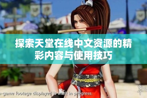 探索天堂在线中文资源的精彩内容与使用技巧