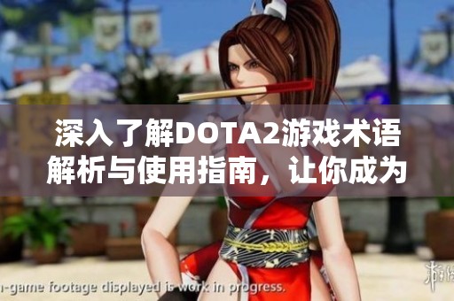 深入了解DOTA2游戏术语解析与使用指南，让你成为高手