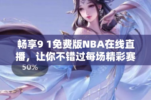 畅享9 1免费版NBA在线直播，让你不错过每场精彩赛事
