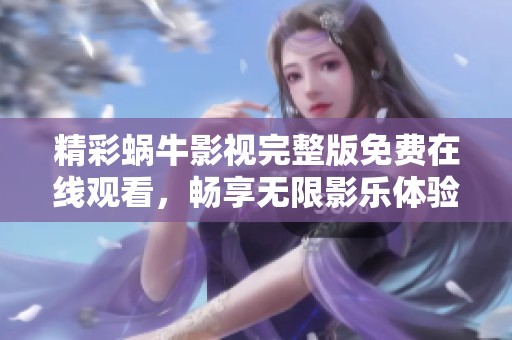精彩蜗牛影视完整版免费在线观看，畅享无限影乐体验！