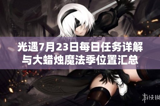 光遇7月23日每日任务详解与大蜡烛魔法季位置汇总