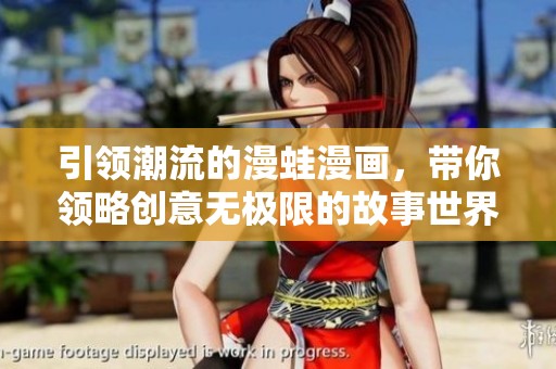 引领潮流的漫蛙漫画，带你领略创意无极限的故事世界
