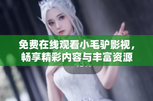 免费在线观看小毛驴影视，畅享精彩内容与丰富资源