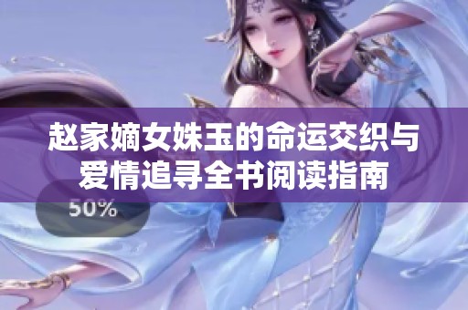 赵家嫡女姝玉的命运交织与爱情追寻全书阅读指南