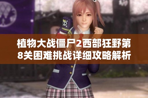 植物大战僵尸2西部狂野第8关困难挑战详细攻略解析