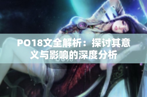 PO18文全解析：探讨其意义与影响的深度分析