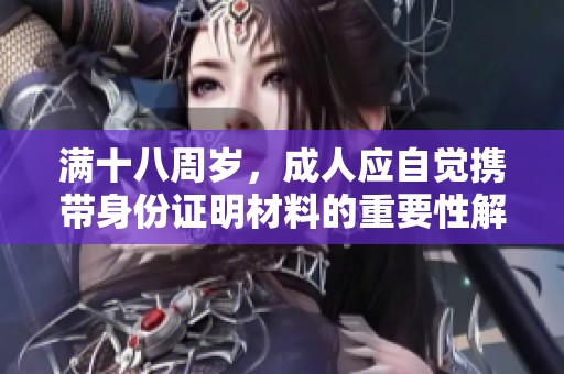 满十八周岁，成人应自觉携带身份证明材料的重要性解析