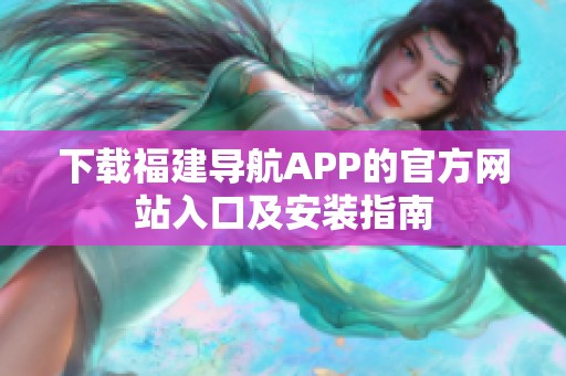 下载福建导航APP的官方网站入口及安装指南