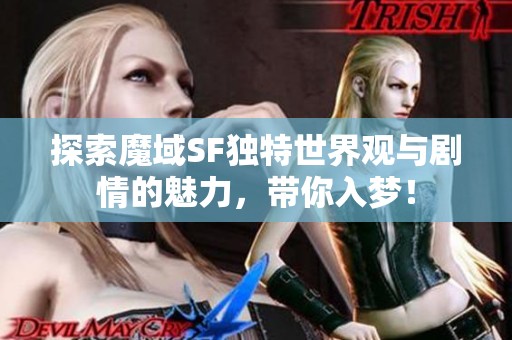 探索魔域SF独特世界观与剧情的魅力，带你入梦！
