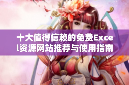 十大值得信赖的免费Excel资源网站推荐与使用指南
