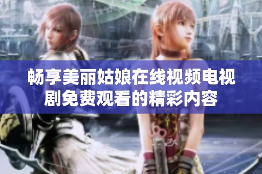 畅享美丽姑娘在线视频电视剧免费观看的精彩内容