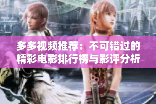 多多视频推荐：不可错过的精彩电影排行榜与影评分析