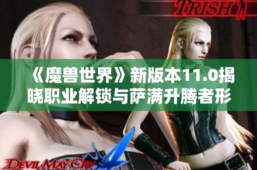 《魔兽世界》新版本11.0揭晓职业解锁与萨满升腾者形态新资讯