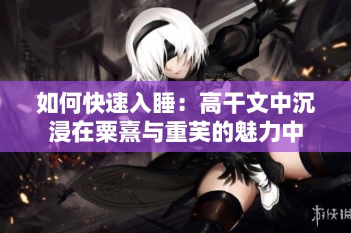 如何快速入睡：高干文中沉浸在粟熹与重芙的魅力中