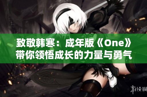 致敬韩寒：成年版《One》带你领悟成长的力量与勇气