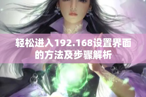 轻松进入192.168设置界面的方法及步骤解析