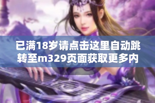 已满18岁请点击这里自动跳转至m329页面获取更多内容