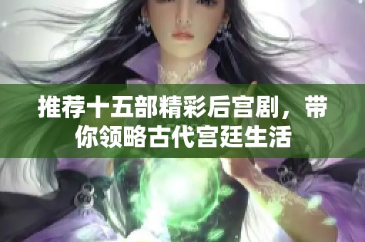 推荐十五部精彩后宫剧，带你领略古代宫廷生活