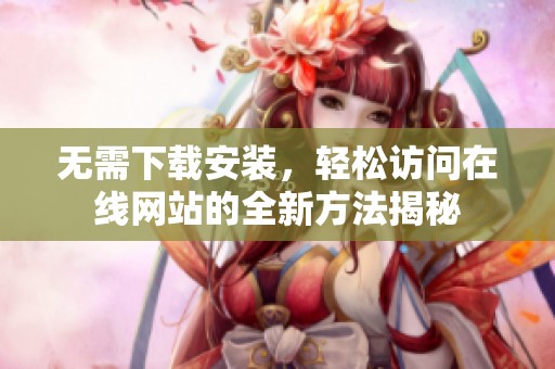 无需下载安装，轻松访问在线网站的全新方法揭秘