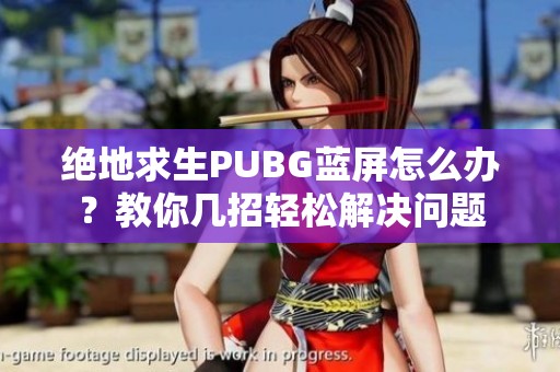 绝地求生PUBG蓝屏怎么办？教你几招轻松解决问题
