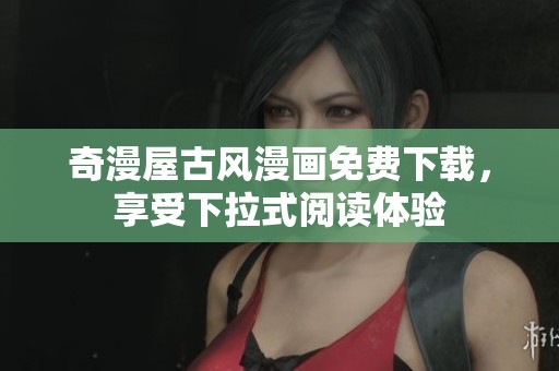 奇漫屋古风漫画免费下载，享受下拉式阅读体验