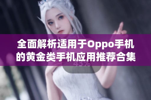 全面解析适用于Oppo手机的黄金类手机应用推荐合集