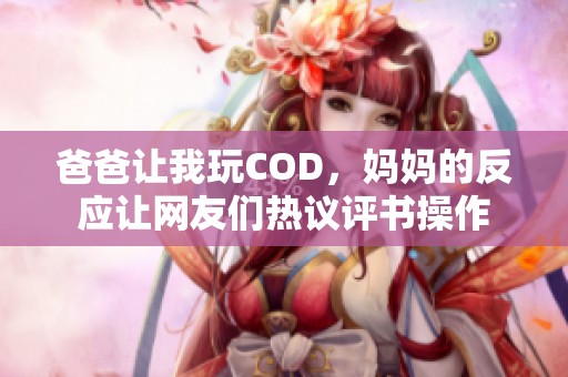 爸爸让我玩COD，妈妈的反应让网友们热议评书操作