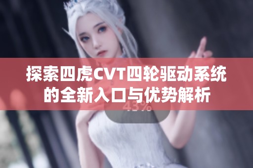 探索四虎CVT四轮驱动系统的全新入口与优势解析