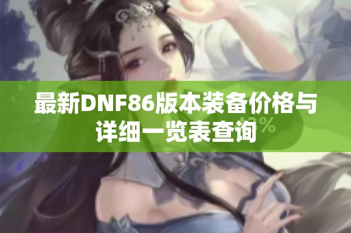 最新DNF86版本装备价格与详细一览表查询