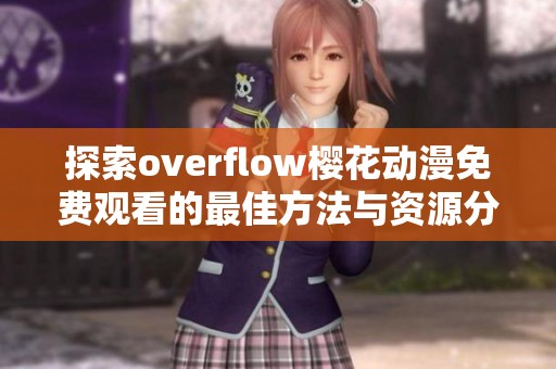 探索overflow樱花动漫免费观看的最佳方法与资源分享