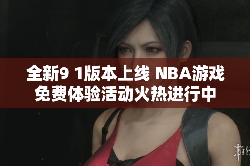 全新9 1版本上线 NBA游戏免费体验活动火热进行中