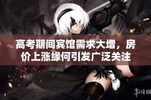 高考期间宾馆需求大增，房价上涨缘何引发广泛关注