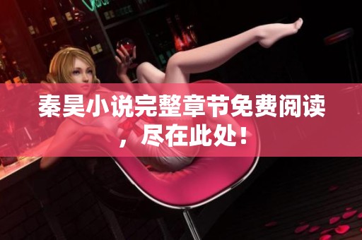 秦昊小说完整章节免费阅读，尽在此处！