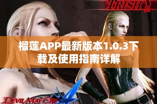 榴莲APP最新版本1.0.3下载及使用指南详解