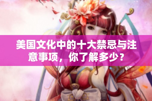 美国文化中的十大禁忌与注意事项，你了解多少？