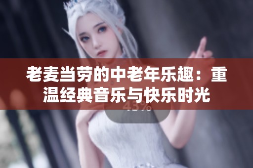 老麦当劳的中老年乐趣：重温经典音乐与快乐时光
