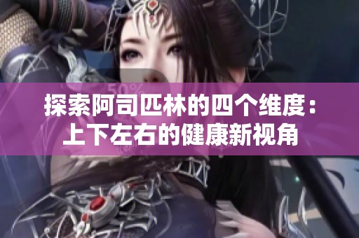 探索阿司匹林的四个维度：上下左右的健康新视角