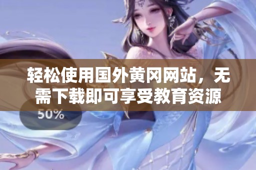 轻松使用国外黄冈网站，无需下载即可享受教育资源