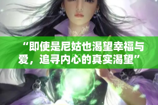 “即使是尼姑也渴望幸福与爱，追寻内心的真实渴望”