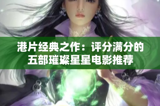 港片经典之作：评分满分的五部璀璨星星电影推荐