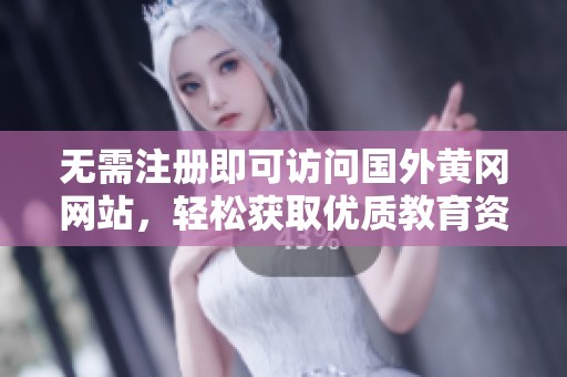 无需注册即可访问国外黄冈网站，轻松获取优质教育资源
