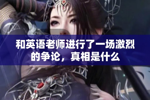 和英语老师进行了一场激烈的争论，真相是什么