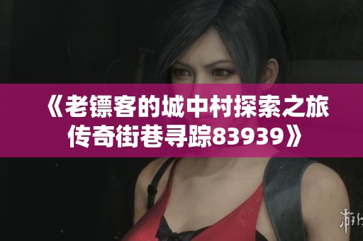 《老镖客的城中村探索之旅 传奇街巷寻踪83939》
