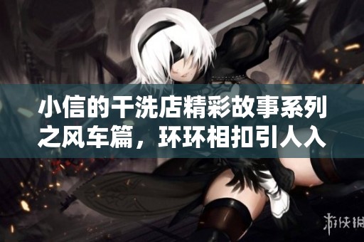 小信的干洗店精彩故事系列之风车篇，环环相扣引人入胜