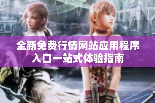 全新免费行情网站应用程序入口一站式体验指南