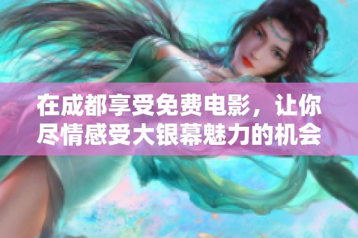 在成都享受免费电影，让你尽情感受大银幕魅力的机会