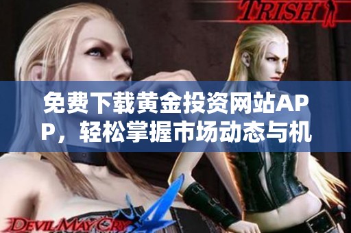 免费下载黄金投资网站APP，轻松掌握市场动态与机会