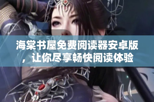 海棠书屋免费阅读器安卓版，让你尽享畅快阅读体验