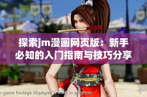 探索jm漫画网页版：新手必知的入门指南与技巧分享